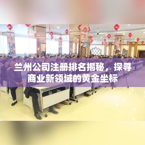 兰州公司注册排名揭秘,探寻商业新领域的黄金坐标