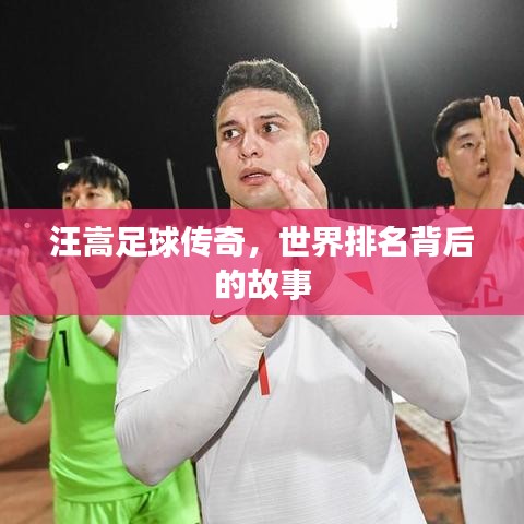汪嵩足球传奇，世界排名背后的故事
