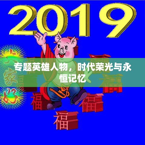 专题英雄人物,时代荣光与永恒记忆