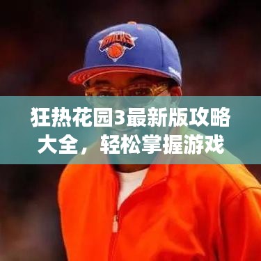 狂热花园3最新版攻略大全，轻松掌握游戏秘籍！