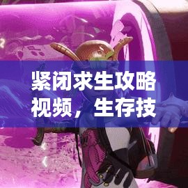 紧闭求生攻略视频，生存技巧终极揭秘